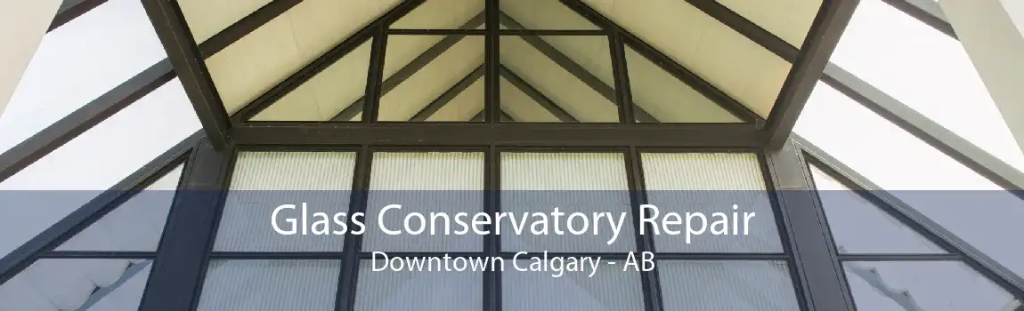 Glass Conservatory Repair Downtown Calgary - AB