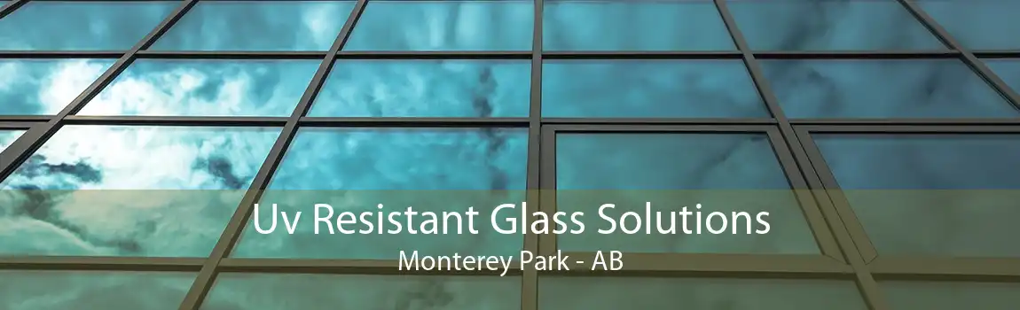 Uv Resistant Glass Solutions Monterey Park - AB