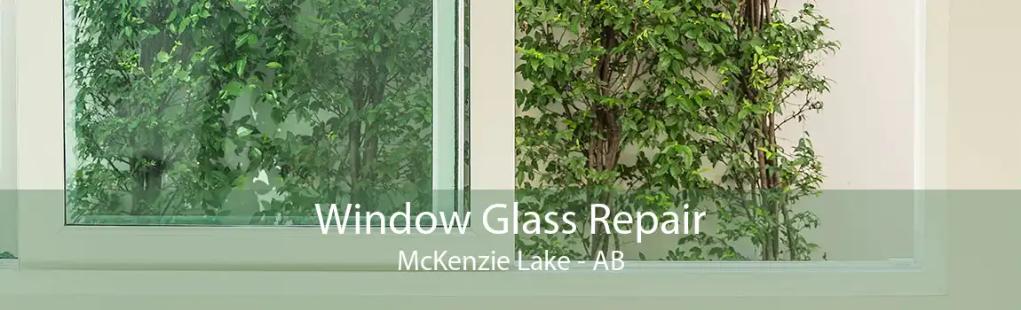 Window Glass Repair McKenzie Lake - AB